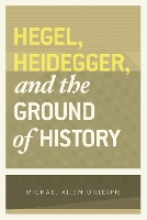 Book Cover for Hegel, Heidegger, and the Ground of History by Michael Allen Gillespie