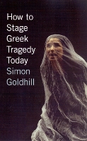 Book Cover for How to Stage Greek Tragedy Today by Simon Goldhill