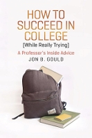 Book Cover for How to Succeed in College (While Really Trying) by Jon B. Gould