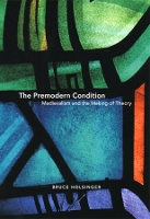 Book Cover for The Premodern Condition – Medievalism and the Making of Theory by Bruce Holsinger