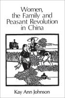 Book Cover for Women, the Family, and Peasant Revolution in China by Kay Ann Johnson