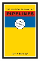 Book Cover for The Political Economy of Pipelines by Jeff D. Makholm