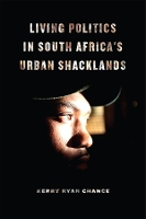 Book Cover for Living Politics in South Africa's Urban Shacklands by Kerry Ryan Chance