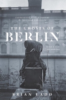 Book Cover for The Ghosts of Berlin by Brian Ladd