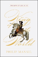 Book Cover for King of the World – The Life of Louis XIV by Philip Mansel