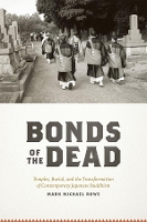 Book Cover for BONDS OF THE DEAD - TEMPLES, BURIAL AND THETRANSFORMATION OF CONTEMPORARY JAPANESE BUDDHISM by Mark Michael Rowe