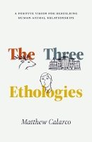 Book Cover for The Three Ethologies by Matthew Calarco