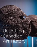 Book Cover for Unsettling Canadian Art History by Erin Morton