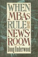 Book Cover for When MBAs Rule the Newsroom by Doug Underwood