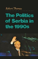 Book Cover for The Politics of Serbia in the 1990s by Robert Thomas