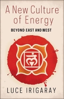 Book Cover for A New Culture of Energy by Luce Irigaray