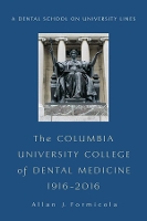 Book Cover for The Columbia University College of Dental Medicine, 1916–2016 by Allan Formicola