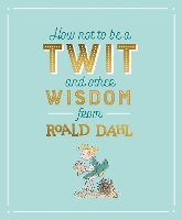 Book Cover for How Not To Be A Twit and Other Wisdom from Roald Dahl by Roald Dahl