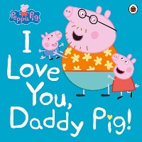 Book Cover for Peppa Pig: I Love You, Daddy Pig by Peppa Pig