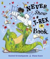 Book Cover for Never Show A T-Rex A Book! by Rashmi Sirdeshpande