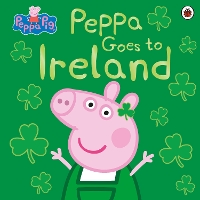 Book Cover for Peppa Goes to Ireland by Lauren Holowaty, Mark Baker, Neville Astley