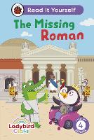 Book Cover for Ladybird Class The Missing Roman: Read It Yourself - Level 4 Fluent Reader by Ladybird