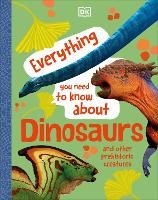 Book Cover for Everything You Need to Know About Dinosaurs and Other Prehistoric Creatures by John Woodward