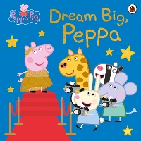 Book Cover for Peppa Pig: Dream Big, Peppa! by Peppa Pig