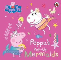 Book Cover for Peppa Pig: Peppa's Pop-Up Mermaids by Peppa Pig