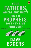 Book Cover for Your Fathers, Where Are They? And the Prophets, Do They Live Forever? by Dave Eggers