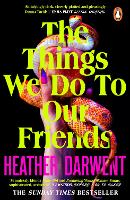 Book Cover for The Things We Do To Our Friends by Heather Darwent