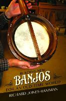 Book Cover for Building New Banjos for an Old-Time World by Richard Jones-Bamman