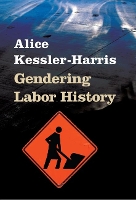 Book Cover for Gendering Labor History by Alice Kessler-Harris