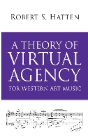 Book Cover for A Theory of Virtual Agency for Western Art Music by Robert S. Hatten