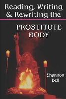 Book Cover for Reading, Writing, and Rewriting the Prostitute Body by Shannon Bell