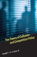 Book Cover for The Theory of Collusion and Competition Policy by Joseph E., Jr. (Professor of Economics, The Wharton School at the University of Pennsylvania ) Harrington