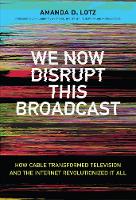 Book Cover for We Now Disrupt This Broadcast by Amanda D Professor, University of Michigan Lotz, John Chief Executive Officer, FX Network and FX Productions Landgraf