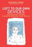 Book Cover for Left to Our Own Devices by Margaret E Morris, Sherry Abby Rockefeller Mauzé Professor of the Social Studies of Science and Technology at MIT and Turkle