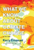 Book Cover for What We Know about Climate Change by Kerry (Professor of Atmospheric Science, Massachusetts Institute of Technology) Emanuel, Bob Inglis