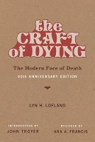 Book Cover for The Craft of Dying by Lyn H. (Professor Emerita, UC Davis) Lofland, John (Senior Lecturer, University of Bath) Troyer, Ara A. (Associate Pro Francis
