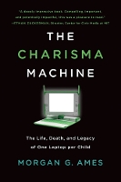 Book Cover for The Charisma Machine by Morgan G. (Research Scientist, University of Califorinia, Irvine) Ames