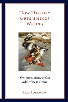 Book Cover for How History Gets Things Wrong by Alex (R. Taylor Cole Professor of Philosophy, Duke University) Rosenberg