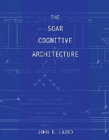 Book Cover for The Soar Cognitive Architecture by John E. (Professor, University of Michigan) Laird, Robert E. Wray III, Yongjia Wang, Nate Derbinsky