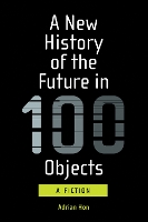 Book Cover for A New History of the Future in 100 Objects by Adrian Hon