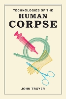 Book Cover for Technologies of the Human Corpse by John Troyer