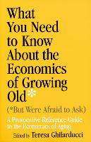 Book Cover for What You Need To Know About the Economics of Growing Old (But Were Afraid to Ask) by Teresa Ghilarducci