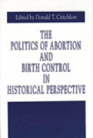 Book Cover for The Politics of Abortion and Birth Control in Historical Perspective by Donald T. Critchlow