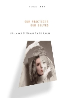 Book Cover for Our Practices, Our Selves by Todd May