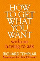 Book Cover for How to Get What You Want Without Having To Ask by Richard Templar