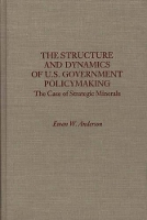 Book Cover for The Structure and Dynamics of U.S. Government Policymaking by Ewan W. Anderson