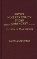 Book Cover for Soviet Nuclear Policy Under Gorbachev by Daniel Calingaert