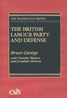 Book Cover for The British Labour Party and Defense by Bruce George, Jonathan Roberts, Timothy Watson