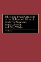 Book Cover for Ethics and Social Criticism in the Hollywood Films of Erich von Stroheim, Ernst Lubitsch, and Billy Wilder by Nora Henry