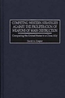 Book Cover for Competing Western Strategies Against the Proliferation of Weapons of Mass Destruction by David A Cooper