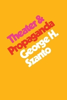 Book Cover for Theater & Propaganda by George H. Szanto